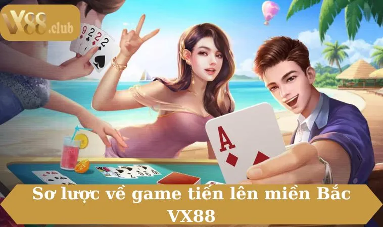 Sơ lược về game tiến lên miền Bắc VX88