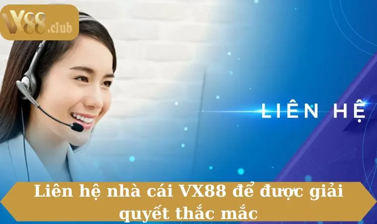 Liên hệ nhà cái VX88 để được giải quyết thắc mắc