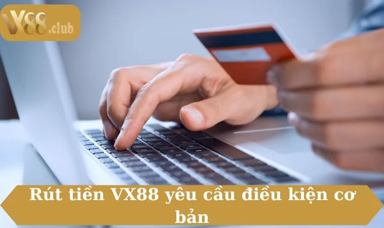 Rút tiền VX88 yêu cầu điều kiện cơ bản